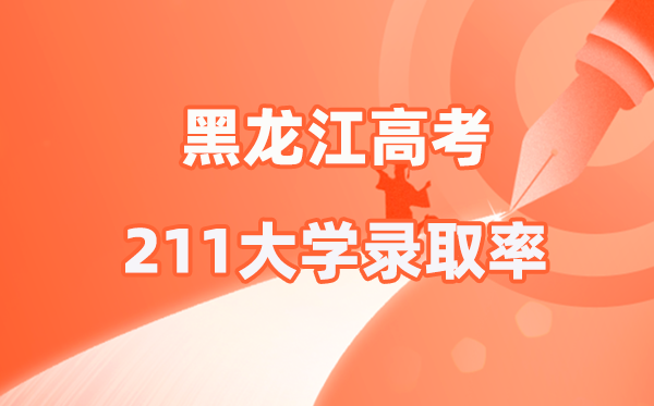 2025年黑龍江高考211錄取率是多少（2026參考）