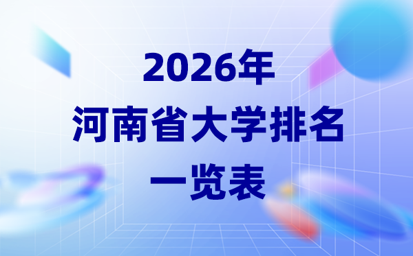 2026年河南省大學(xué)排名一覽表(63所高校最新排行榜)
