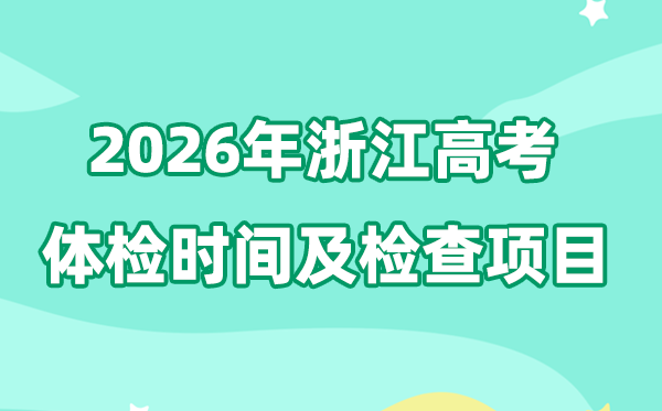 浙江2026年高考體檢時間是什么時候,有哪些檢查項目？