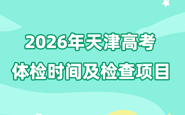 天津2026年高考體檢時(shí)間是什么時(shí)候,體檢程序怎么走？