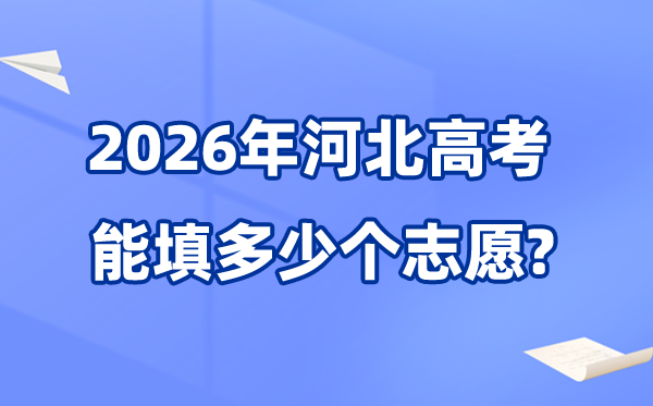 2026年河北可以填多少個高考志愿,各批次能報考的學校和專業(yè)數(shù)量