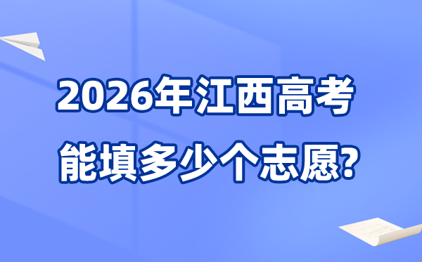 2026年江西可以填多少個高考志愿,各批次能報考的學校和專業(yè)數(shù)量