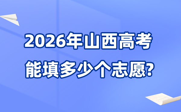 2026年山西可以填多少個高考志愿,各批次能報考的學校和專業(yè)數(shù)量