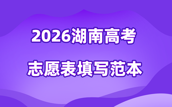 2026年湖南高考志愿表格填寫(xiě)范本(附查找入口及志愿數(shù)量)