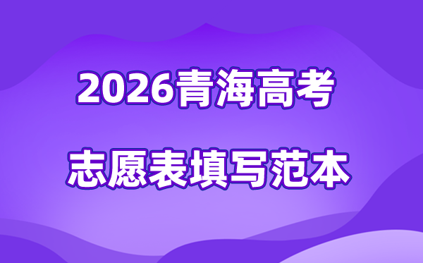 2026年青海高考志愿表格填寫范本(附查找入口及志愿數(shù)量)
