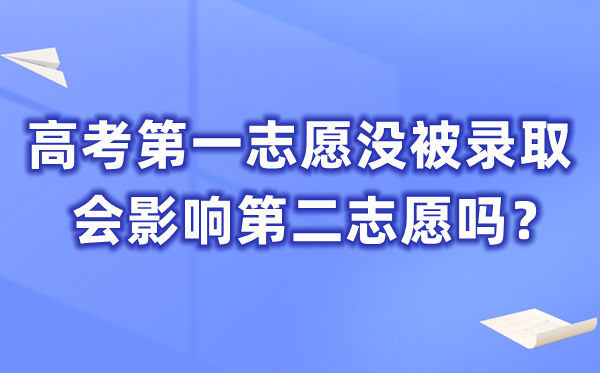 高考第一志愿沒被錄取會影響第二志愿嗎？