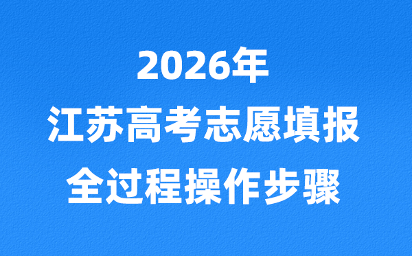 2026年江蘇高考志愿怎么填報(bào),全過程詳細(xì)操作步驟及技巧