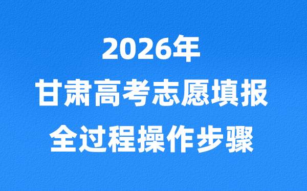 2026年甘肅高考志愿怎么填報,全過程操作步驟及詳細流程