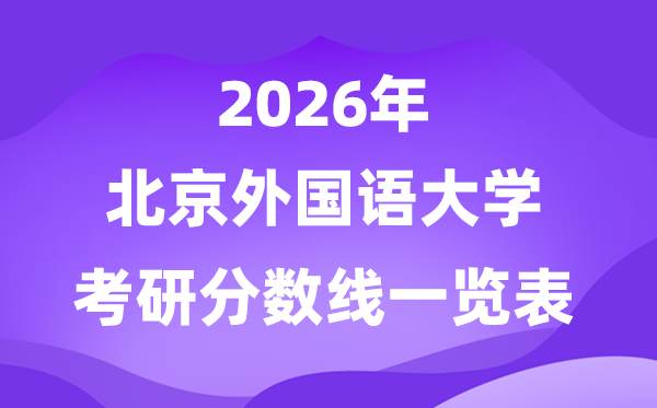 北京外國(guó)語(yǔ)大學(xué)2026考研分?jǐn)?shù)線一覽表（含2025年復(fù)試線）