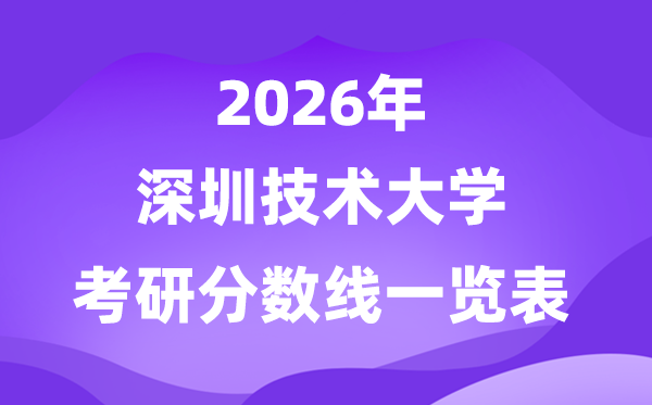 深圳技術(shù)大學(xué)2026考研分?jǐn)?shù)線一覽表(含2025年復(fù)試線)