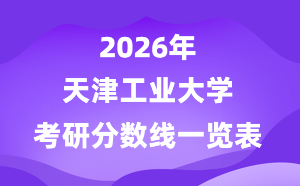 天津工業(yè)大學(xué)2026考研分?jǐn)?shù)線一覽表（含2025年復(fù)試線）