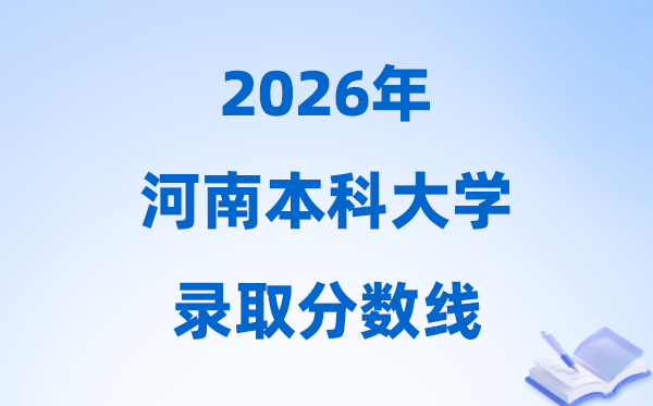 2026河南本科大學(xué)錄取分?jǐn)?shù)線,多少分能上本科？